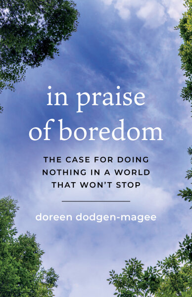 In Praise of Boredom: The Case for Doing Nothing in a World That Won't Stop