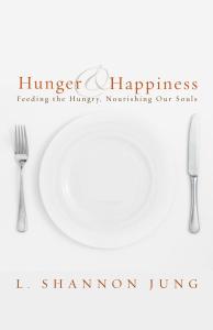 Hunger and Happiness: Feeding the Hungry, Nourishing Our Souls