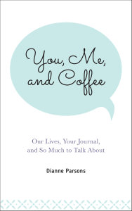 You, Me, and Coffee: Our Lives, Your Journal, and So Much to Talk About