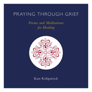Praying through Grief: Poems and Meditations for Healing