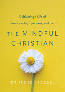 The Mindful Christian: Cultivating a Life of Intentionality, Openness, and Faith