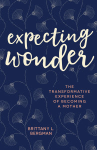 Expecting Wonder: The Transformative Experience of Becoming a Mother