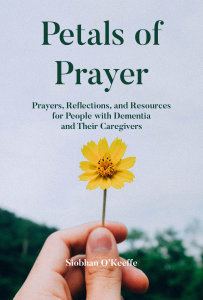 Petals of Prayer: Reflections and Resources for People Living with Dementia and Their Caregivers