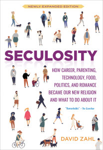 Seculosity: How Career, Parenting, Technology, Food, Politics, and Romance Became Our New Religion and What to Do about It (New and Revised)