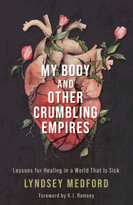 My Body and Other Crumbling Empires: Lessons for Healing in a World That Is Sick 