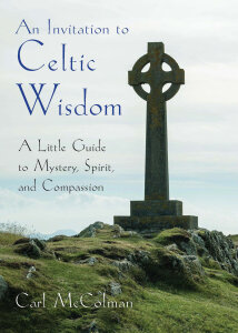 An Invitiation to Celtic Wisdom: A Little Guide to Mystery, Spirit, and Compassion