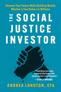 The Social Justice Investor: Advance Your Values While Building Wealth