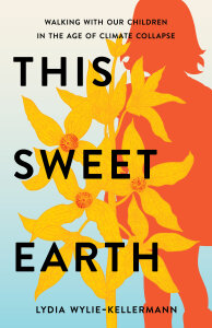This Sweet Earth: Walking with Our Children in the Age of Climate Collapse