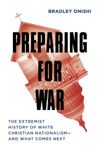 Preparing for War: The Extremist History of White Christian Nationalism--and What Comes Next
