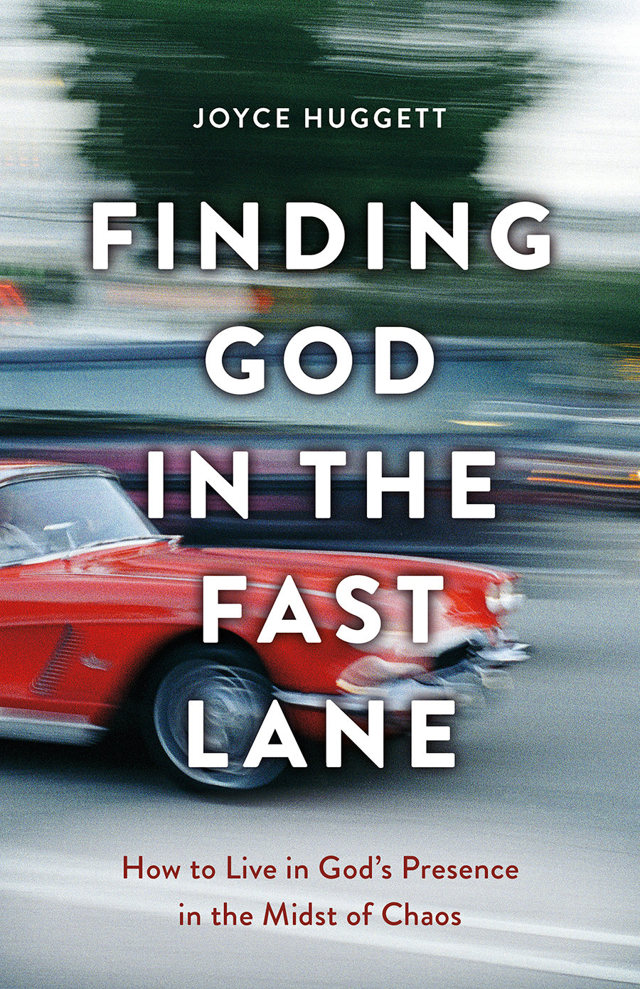 Finding God in the Fast Lane: How to Live in God's Presence in the Midst of Chaos