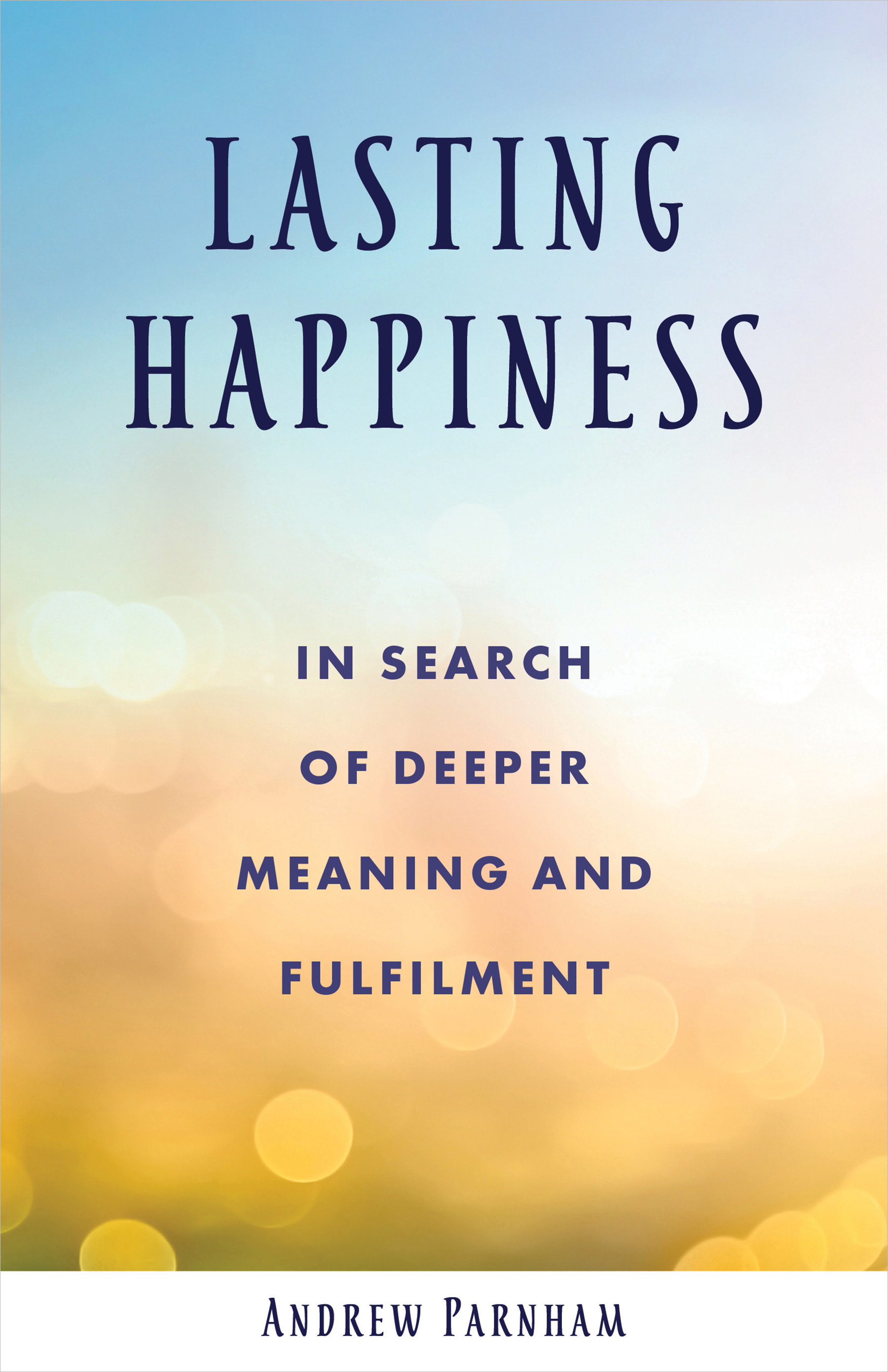 Lasting Happiness: In search of deeper meaning and fulfilment