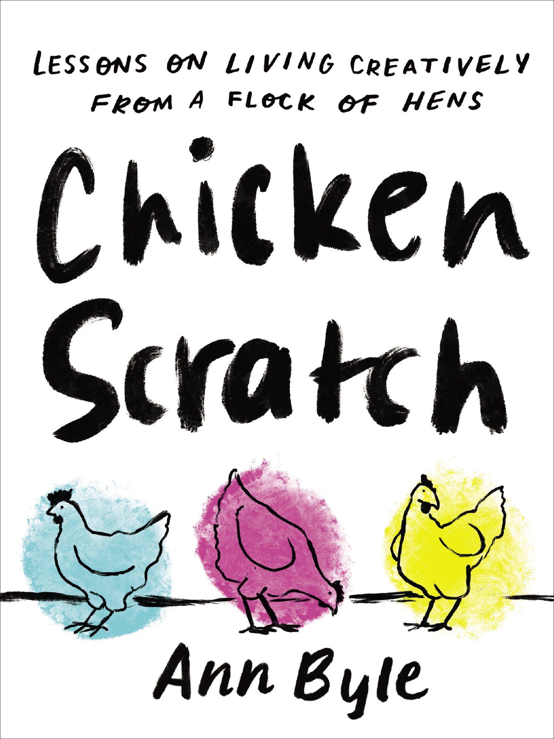 Chicken Scratch: Lessons on Living Creatively from a Flock of Hens ...