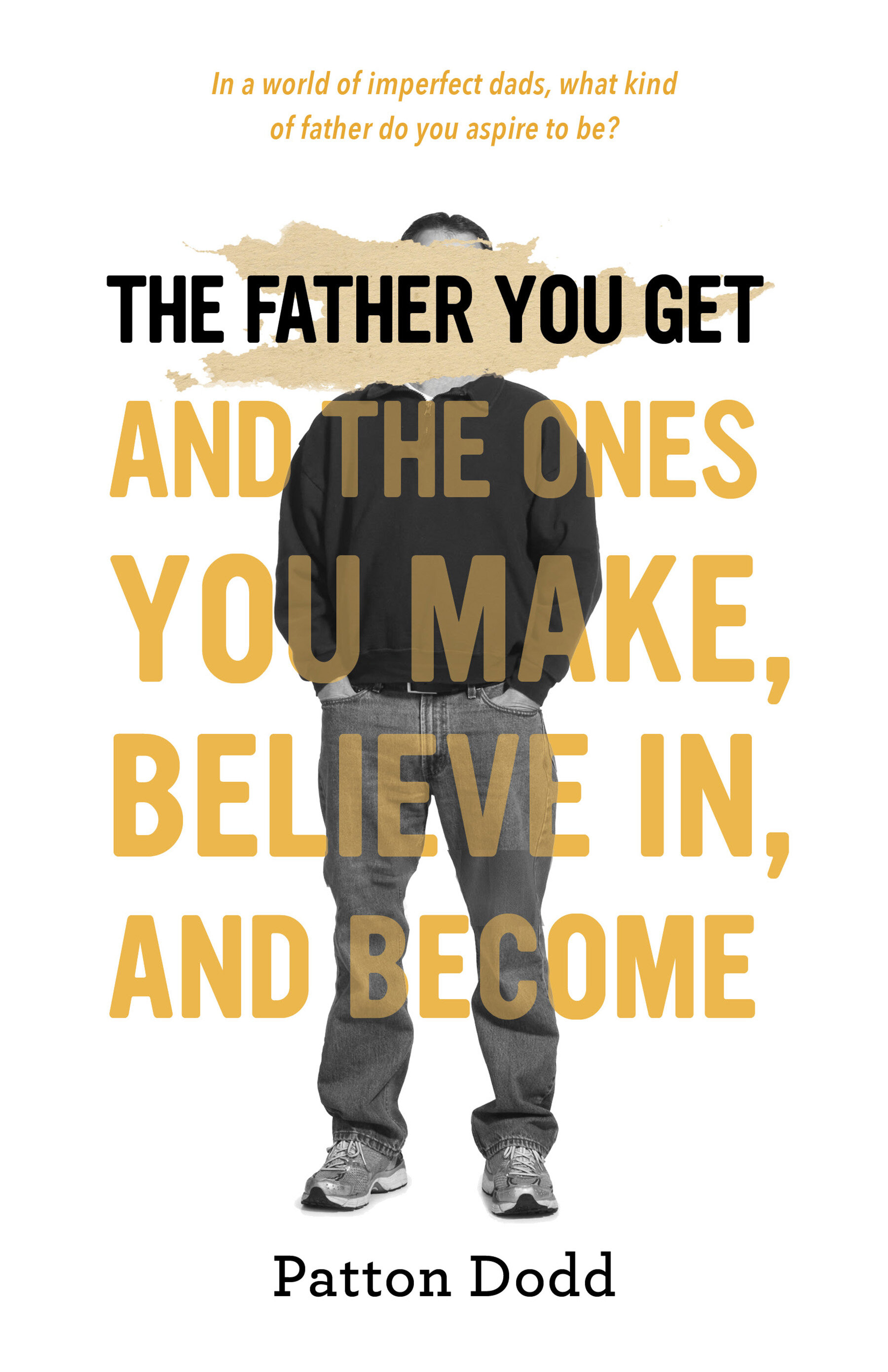 The Father You Get: And the Ones You Make, Believe In, and Become