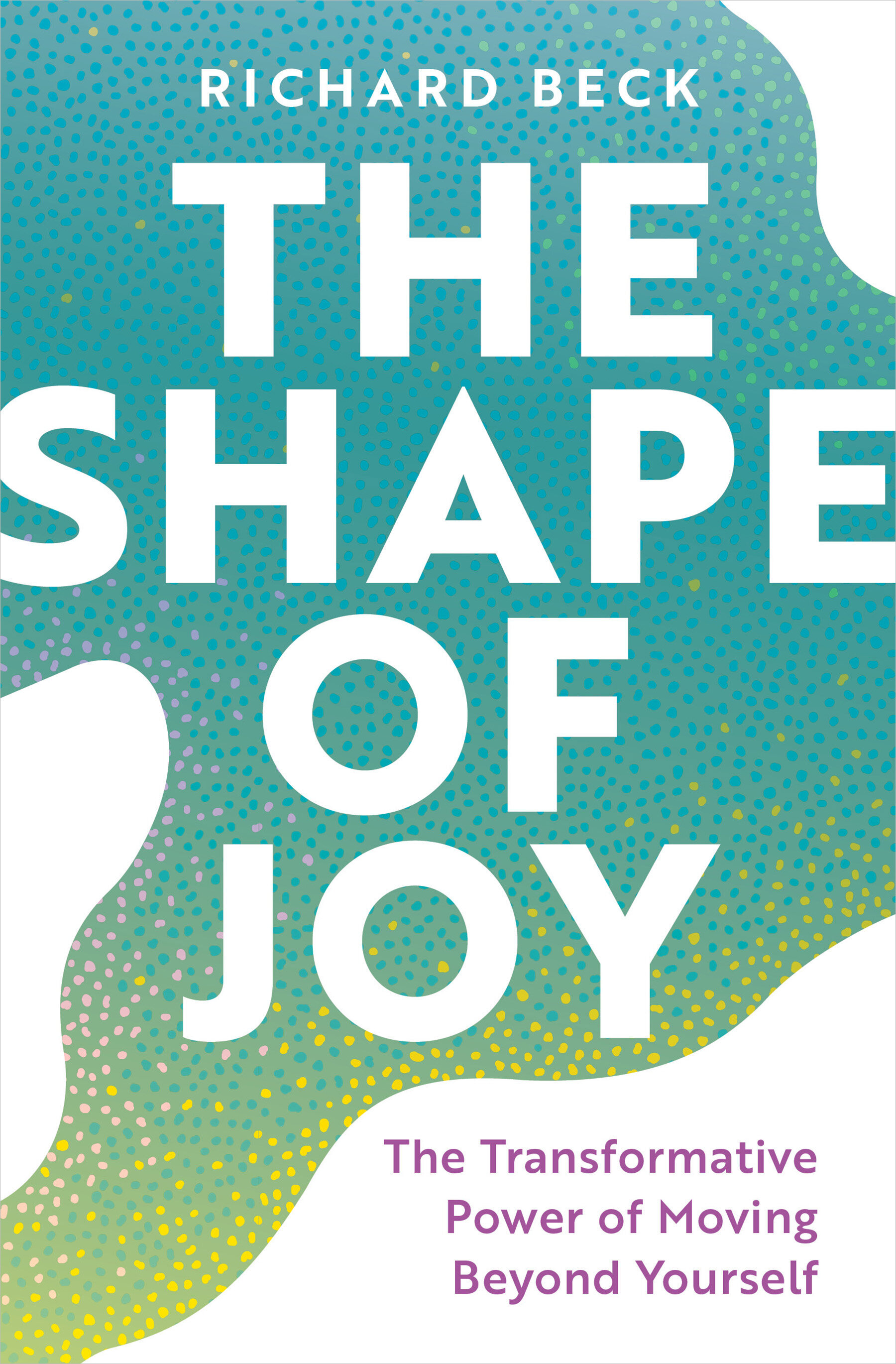 The Shape of Joy: The Transformative Power of Moving Beyond Yourself