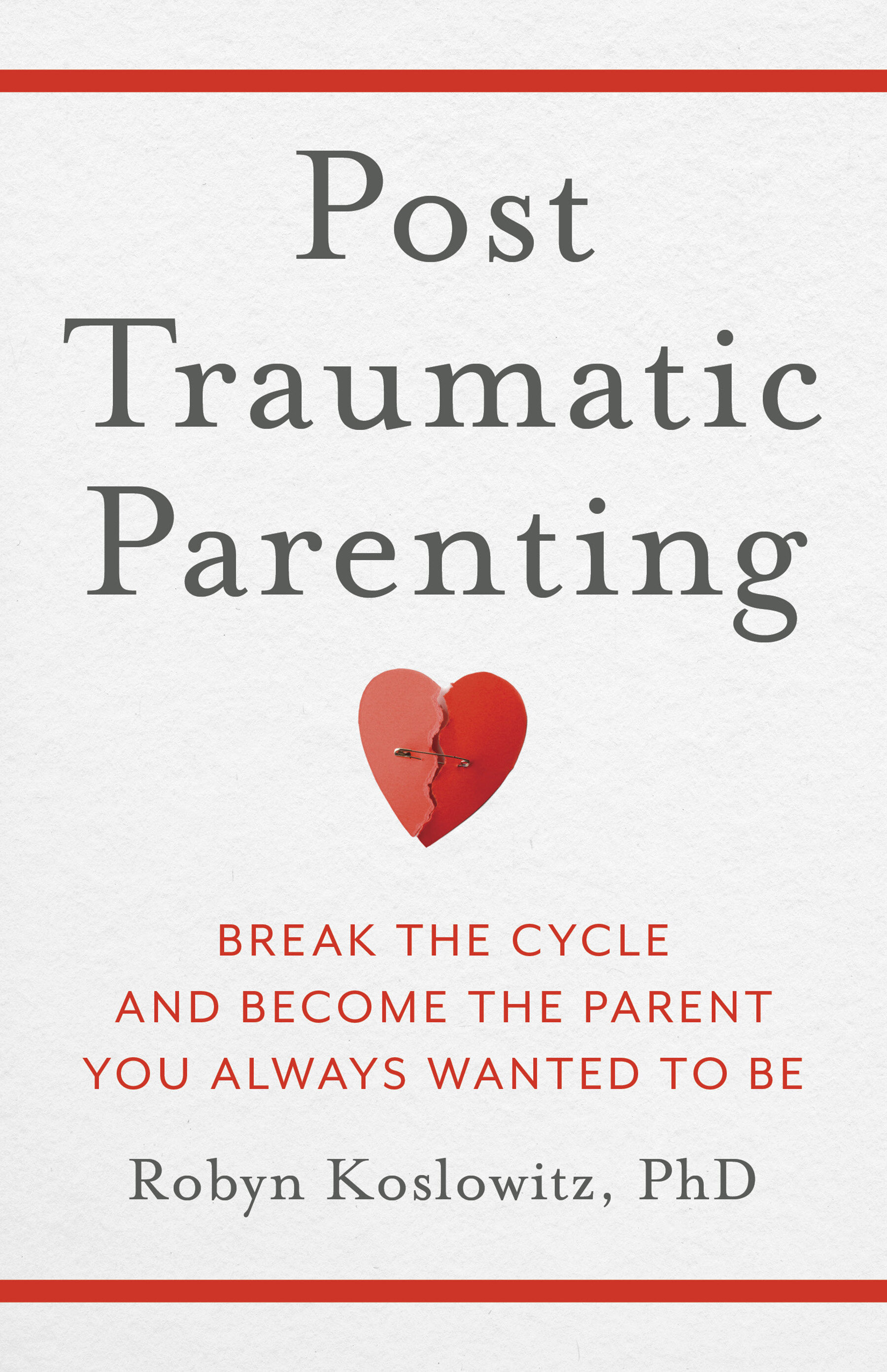 Post-Traumatic Parenting: Break the Cycle and Become the Parent You Always Wanted to Be