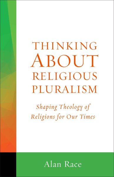 Thinking About Religious Pluralism: Shaping Theology of Religions for Our Times