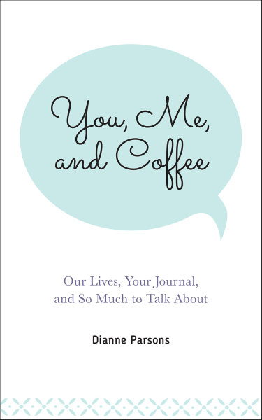 You, Me, and Coffee: Our Lives, Your Journal, and So Much to Talk About