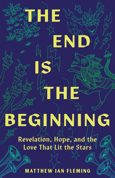 The End Is the Beginning: Revelation, Hope, and the Love That Lit the Stars