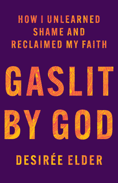Gaslit by God: How I Unlearned Shame and Reclaimed My Faith