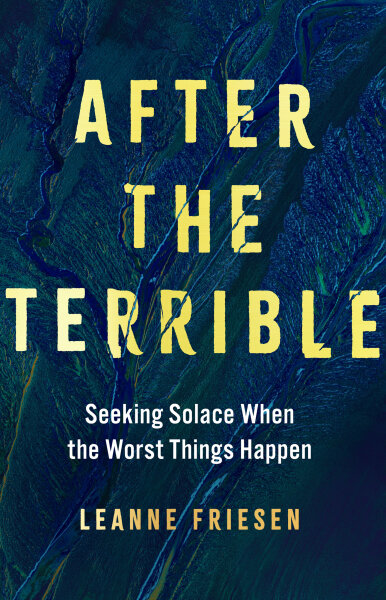 After the Terrible: Seeking Solace When the Worst Things Happen