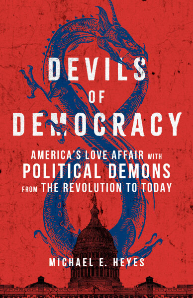 Devils of Democracy: America's Love Affair with Political Demons from the Revolution to Today