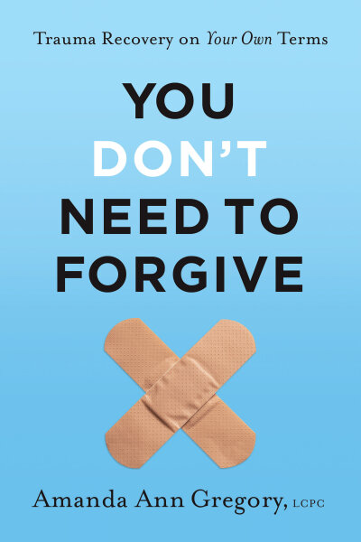 You Don't Need to Forgive: Trauma Recovery on Your Own Terms