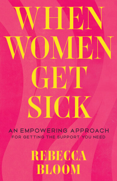 When Women Get Sick: An Empowering Approach for Getting the Support You Need