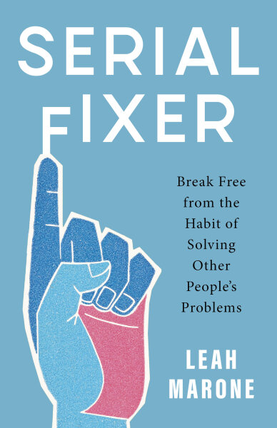 Serial Fixer: Break Free from the Habit of Solving Other People's Problems