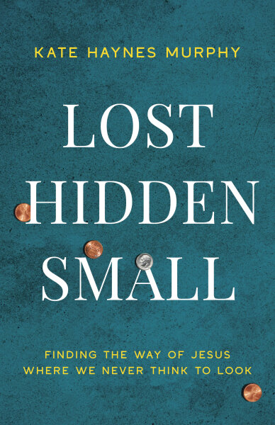 Lost, Hidden, Small: Finding the Way of Jesus Where We Never Think to Look